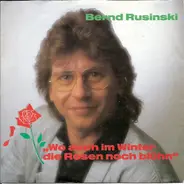 Bernd Rusinski - Wo Auch Im Winter Die Rosen Noch Blühn