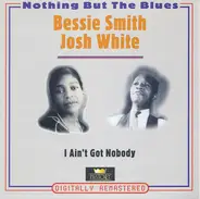 Bessie Smith / Josh White - I Ain't Got Nobody