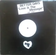 12inch Vinyl Single - Better Days - Love Is The Message - White Label
