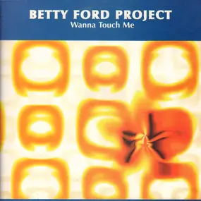 Betty Ford Project - Wanna Touch Me