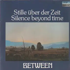 Between - Stille über Der Zeit / Silence Beyond Time