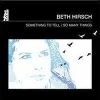 Beth Hirsch - Something To Tell/So..