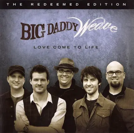 Big Daddy Weave - Love Come to Life: The Redeemed Edition