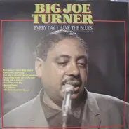 Big Joe Turner - Every Day I Have The Blues