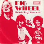 Big Wheel - If I Stay Too Long / Little Woman