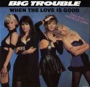 Big Trouble - When The Love Is Good