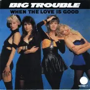 Big Trouble - When The Love Is Good