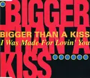 CD Single - Bigger Than A Kiss - I Was Made For Lovin' You