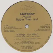 Bigger Than Life - Change Your Mind