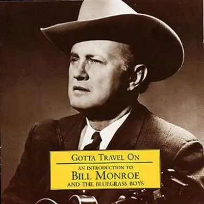 Bill Monroe & His Blue Grass Boys - Gotta Travel On - An Introduction To Bill Monroe And The Bluegrass Boys
