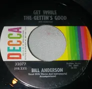 Bill Anderson - Get While the Gettin's Good