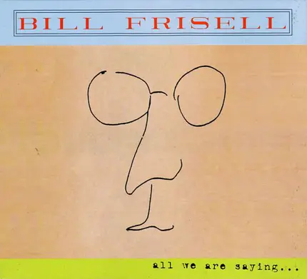 Bill Frisell - All We Are Saying...