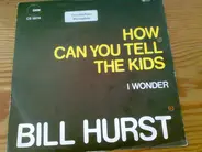 Bill Hurst - How Can You Tell The Kids