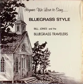 Bill Jones And The Bluegrass Travelers - Hymns We Love To Sing - Bluegrass Style