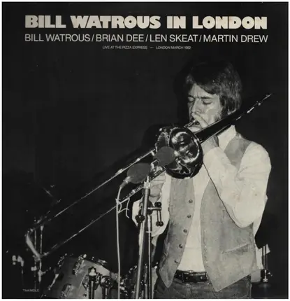 Bill Watrous / Brian Dee / Len Skeat / Martin Drew - Bill Watrous In London: Live At The Pizza Express - London March 1982