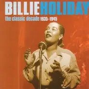 Billie Holiday - The Classic Decade 1935-1945