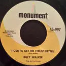 7inch Vinyl Single - Billy Walker - I Gotta Get Me Feelin' Better