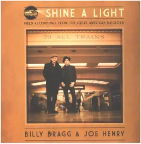 Billy Bragg - Shine A Light : Field Recordings From The Great American Railroad
