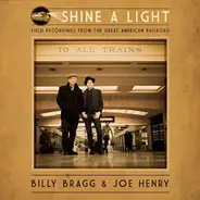 Billy Bragg & Joe Henry - Shine a Light: Field Recordings from the Great American Railroad