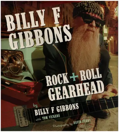 Billy F Gibbons / Tom Vickers - Billy F Gibbons: Rock + Roll Gearhead