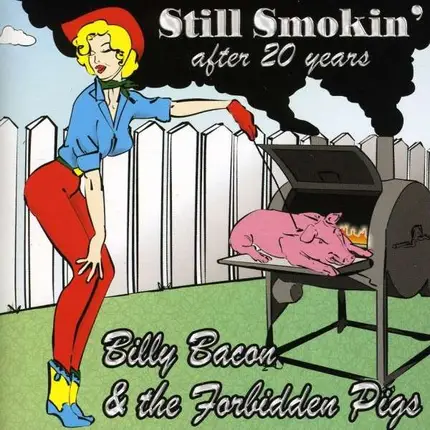 Billy Bacon & The Forbidden Pigs - STILL SMOKIN' AFTER 20 YEARS