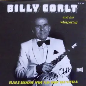 Billy Gorlt - Billy Gorlt And His Whispering Ballroom Orchestra