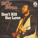 7'' - Billy Swan - Don't Kill Our Love