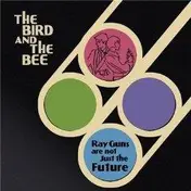 The Bird and the Bee - Ray Guns Are Not Just