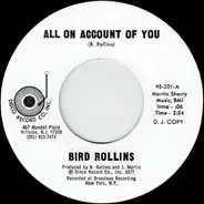 Bird Rollins - All On Account Of You