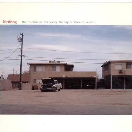 Birddog - The Trackhouse, The Valley, The Liquor, The Liquor Store Drive-Thru.