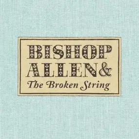 BISHOP ALLEN - The Broken String