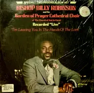 Bishop Billy Robinson And The Garden Of Prayer Cathedral Choir - I'm Leaving You In The Hands Of The Lord