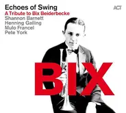Bix Beiderbecke - Echoes Of Swing , Shannon Barnett , Henning Gailing , Mulo Francel , Pete York - A Tribute to Bix Beiderbecke