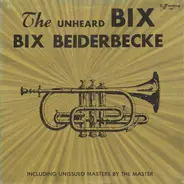 Bix Beiderbecke - The Unheard Bix