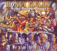 Boney Fields And The Bone's Project - We Play The Blues