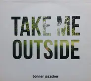Bonner Jazzchor - Take Me Outside