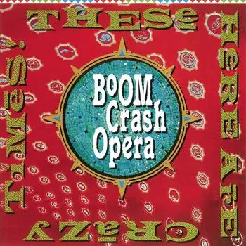 Boom Crash Opera - These Here Are Crazy Times