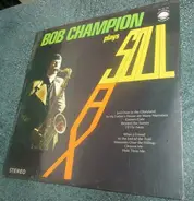Bob Champion - Bob Champion Plays Soul Sax