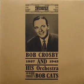 Bob Crosby - Bob Crosby And His Orchestra / Bob Crosby's Bob Cats 1937 - 1942