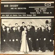 LP - Bob Crosby And His Orchestra - Swing Concert May 18, 1937 Congres Hotel - Chicago, III. plus eight air checks from 1939 through 1942