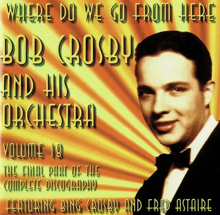 Bob Crosby And His Orchestra - Where Do We Go From Here Volume 18