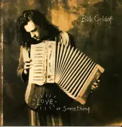 Bob Geldof - Love Or Something