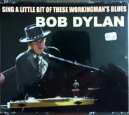 Bob Dylan - Sing A Little Bit Of These Workingman's Blues