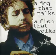 Bob Dylan - A Dog That Talks, A Fish That Walks