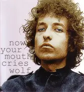 Bob Dylan - Now Your Mouth Cries Wolf