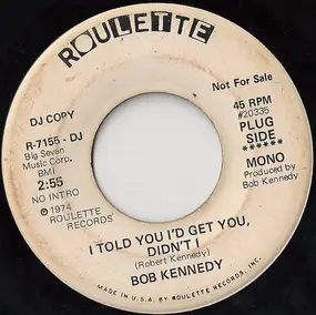 Bob Kennedy - I Told You I'd Get You, Didn't I / I Might As Well Marry A Monkey