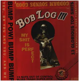Bob Log III - My Shit Is Perfect