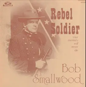 Bob Smallwood - Rebel Soldier (Your Memory Will Never Die)