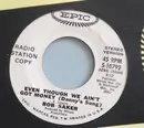 7inch Vinyl Single - Bob Saker - Even Though We Ain't Got Money (Danny's Song)
