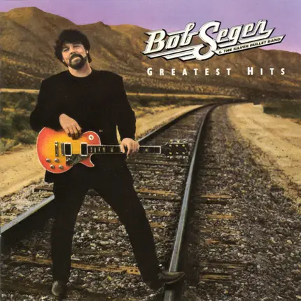 Bob Seger And The Silver Bullet Band - Greatest Hits